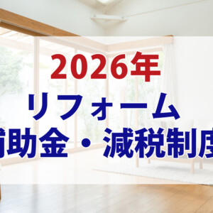 【2026年最新版】リフォーム補助金・減税制度とは？対象工事・補助額・注意点を解説